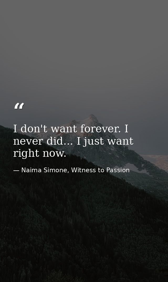 I don't want forever. I never did... I just want right now. — Naima Simone, Witness to Passion