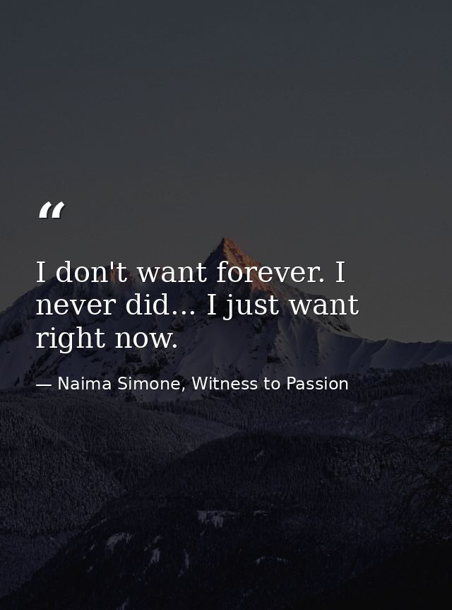 I don't want forever. I never did... I just want right now. — Naima Simone, Witness to Passion