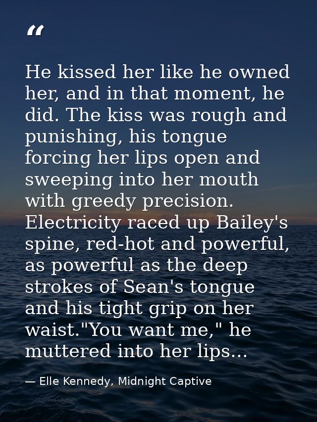 He kissed her like he owned her, and in that moment, he did. The kiss was rough and punishing, his tongue forcing her li — Elle Kennedy, Midnight Captive