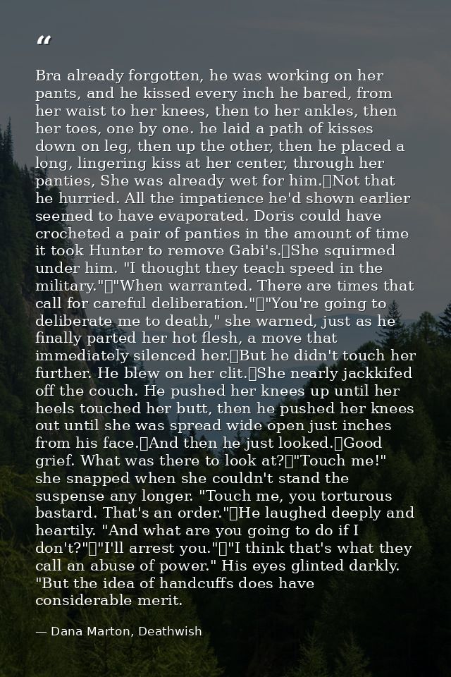 Bra already forgotten, he was working on her pants, and he kissed every inch he bared, from her waist to her knees, then — Dana Marton, Deathwish