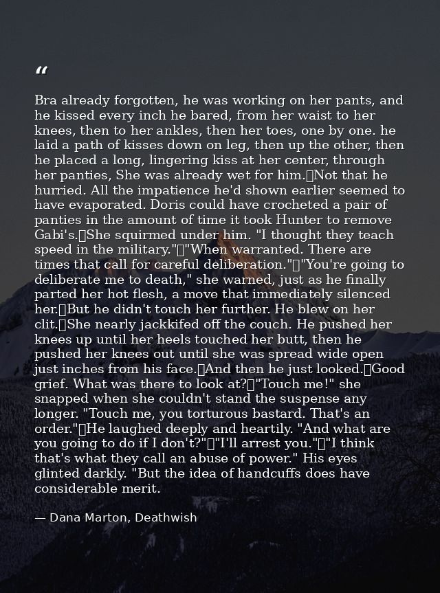 Bra already forgotten, he was working on her pants, and he kissed every inch he bared, from her waist to her knees, then — Dana Marton, Deathwish