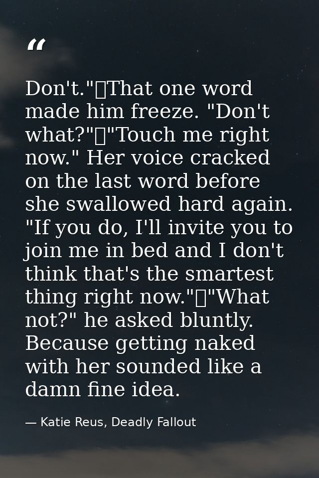 Don't."	That one word made him freeze. "Don't what?"	"Touch me right now." Her voice cracked on the last word before she — Katie Reus, Deadly Fallout
