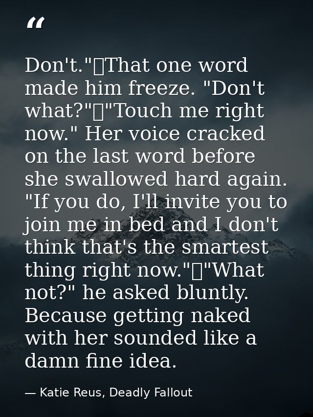 Don't."	That one word made him freeze. "Don't what?"	"Touch me right now." Her voice cracked on the last word before she — Katie Reus, Deadly Fallout