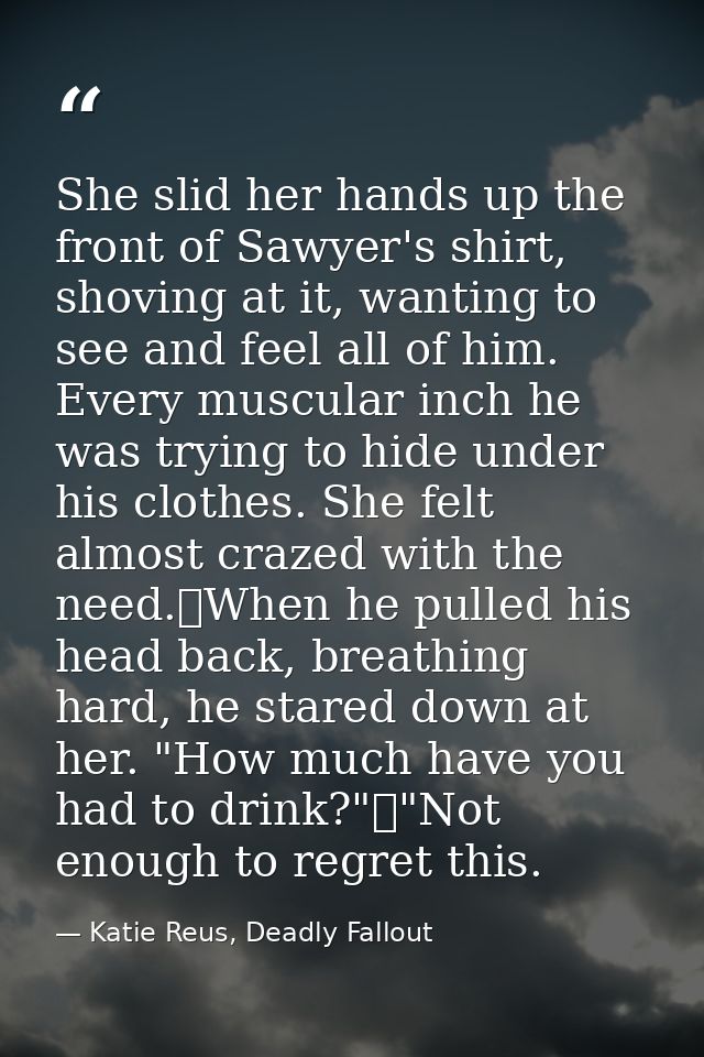 She slid her hands up the front of Sawyer's shirt, shoving at it, wanting to see and feel all of him. Every muscular inc — Katie Reus, Deadly Fallout
