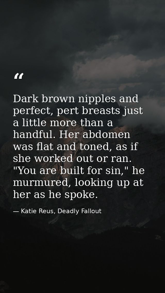 Dark brown nipples and perfect, pert breasts just a little more than a handful. Her abdomen was flat and toned, as if sh — Katie Reus, Deadly Fallout