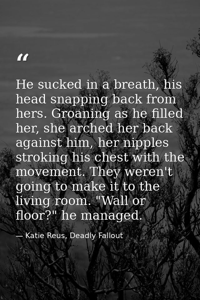 He sucked in a breath, his head snapping back from hers. Groaning as he filled her, she arched her back against him, her — Katie Reus, Deadly Fallout