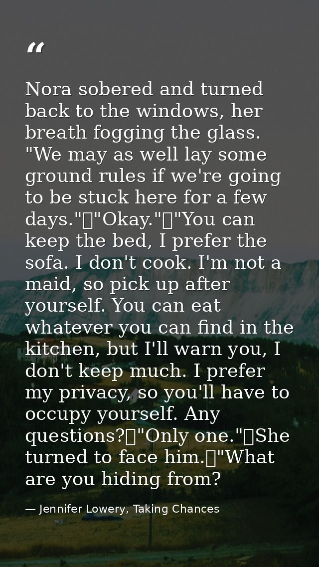 Nora sobered and turned back to the windows, her breath fogging the glass. "We may as well lay some ground rules if we'r — Jennifer Lowery, Taking Chances