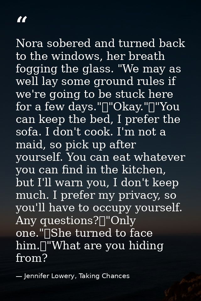 Nora sobered and turned back to the windows, her breath fogging the glass. "We may as well lay some ground rules if we'r — Jennifer Lowery, Taking Chances