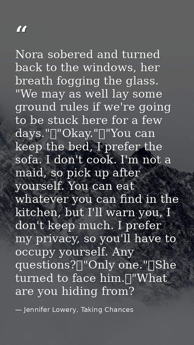 Nora sobered and turned back to the windows, her breath fogging the glass. "We may as well lay some ground rules if we'r — Jennifer Lowery, Taking Chances