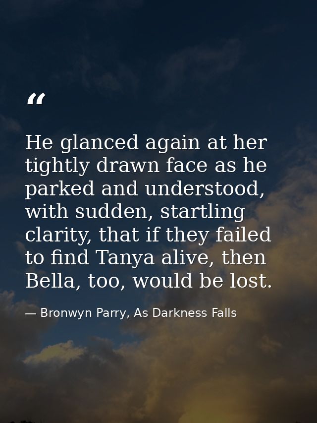 He glanced again at her tightly drawn face as he parked and understood, with sudden, startling clarity, that if they fai — Bronwyn Parry, As Darkness Falls