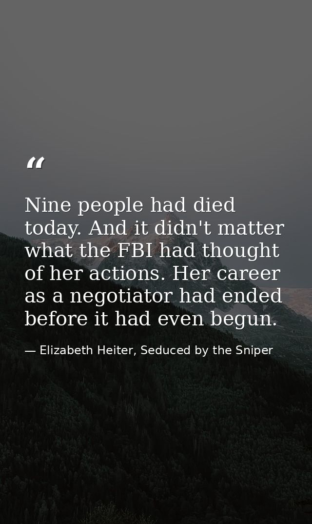 Nine people had died today. And it didn't matter what the FBI had thought of her actions. Her career as a negotiator had — Elizabeth Heiter, Seduced by the Sniper