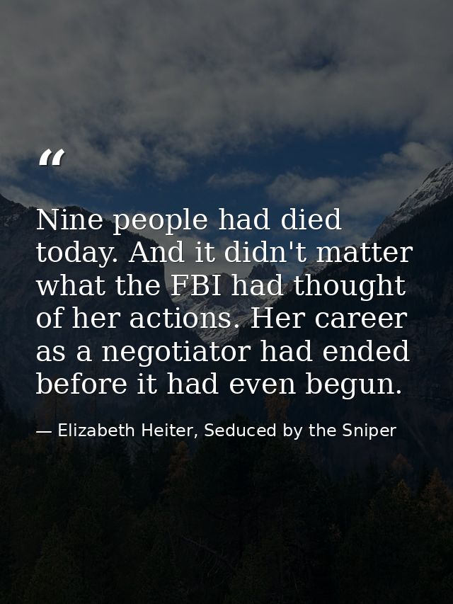 Nine people had died today. And it didn't matter what the FBI had thought of her actions. Her career as a negotiator had — Elizabeth Heiter, Seduced by the Sniper
