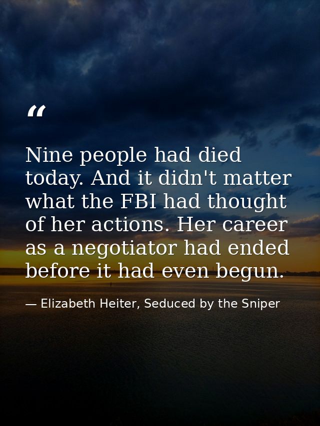 Nine people had died today. And it didn't matter what the FBI had thought of her actions. Her career as a negotiator had — Elizabeth Heiter, Seduced by the Sniper
