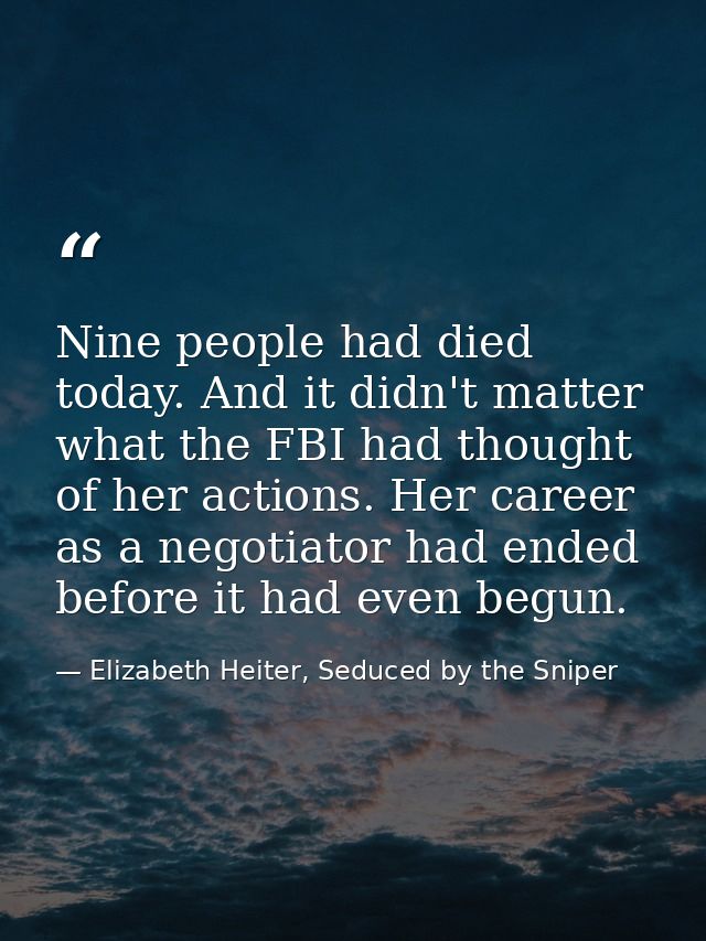 Nine people had died today. And it didn't matter what the FBI had thought of her actions. Her career as a negotiator had — Elizabeth Heiter, Seduced by the Sniper
