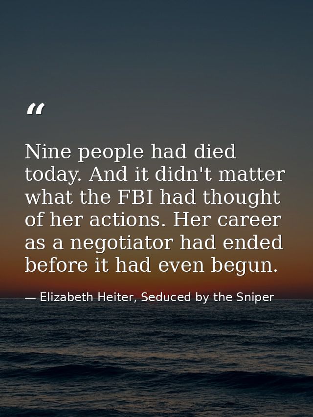 Nine people had died today. And it didn't matter what the FBI had thought of her actions. Her career as a negotiator had — Elizabeth Heiter, Seduced by the Sniper
