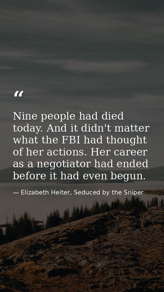 Nine people had died today. And it didn't matter what the FBI had thought of her actions. Her career as a negotiator had — Elizabeth Heiter, Seduced by the Sniper
