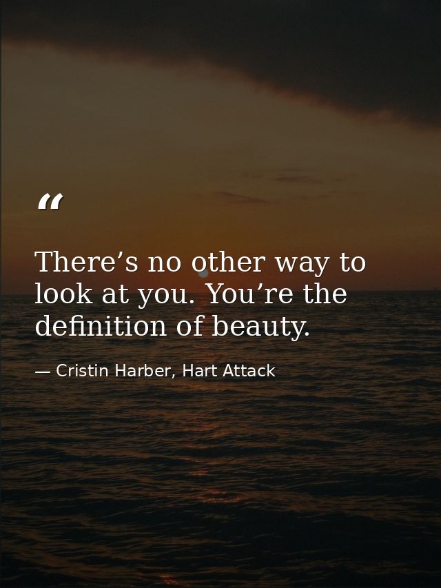 There’s no other way to look at you. You’re the definition of beauty. — Cristin Harber, Hart Attack