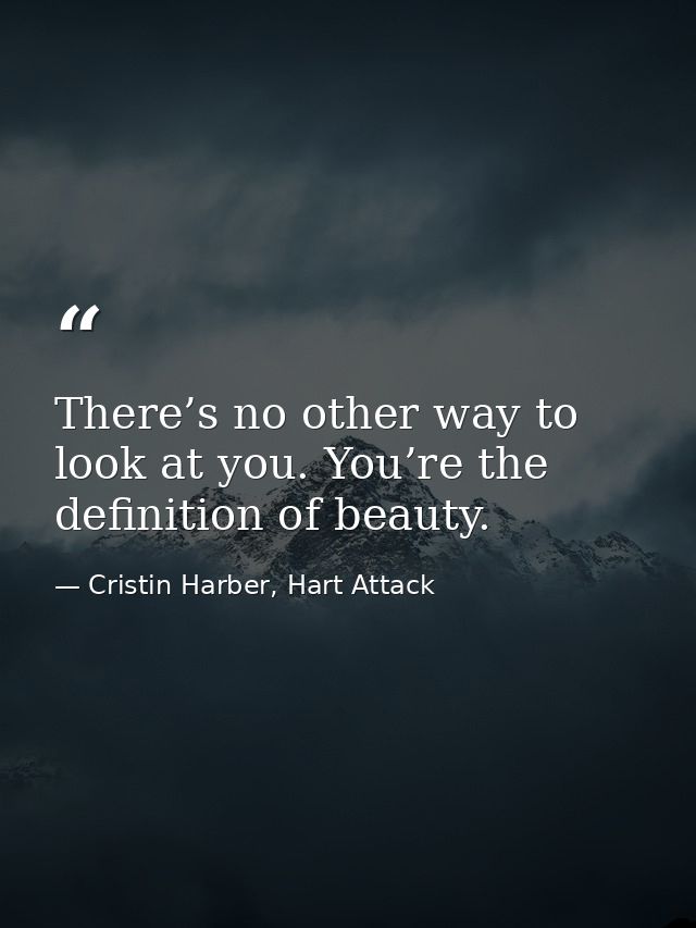 There’s no other way to look at you. You’re the definition of beauty. — Cristin Harber, Hart Attack