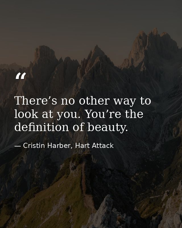 There’s no other way to look at you. You’re the definition of beauty. — Cristin Harber, Hart Attack