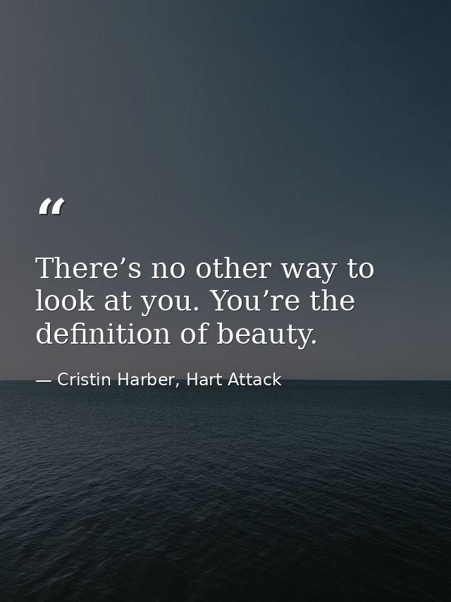There’s no other way to look at you. You’re the definition of beauty. — Cristin Harber, Hart Attack