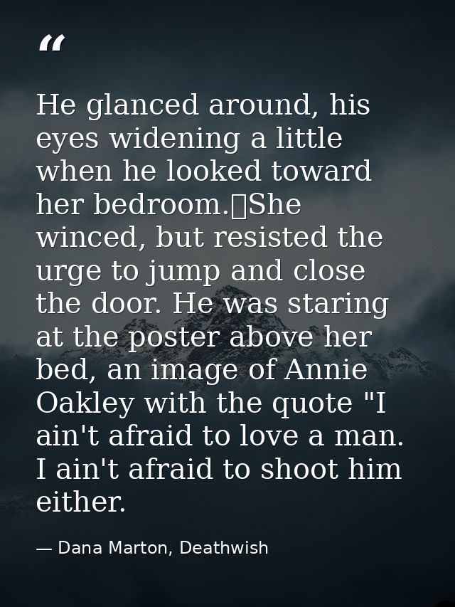 He glanced around, his eyes widening a little when he looked toward her bedroom.	She winced, but resisted the urge to ju — Dana Marton, Deathwish