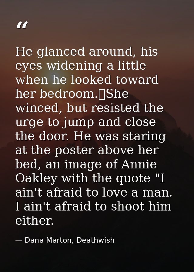 He glanced around, his eyes widening a little when he looked toward her bedroom.	She winced, but resisted the urge to ju — Dana Marton, Deathwish