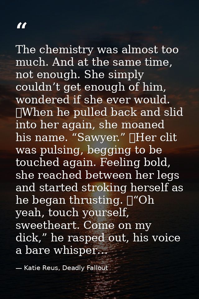 The chemistry was almost too much. And at the same time, not enough. She simply couldn’t get enough of him, wondered if  — Katie Reus, Deadly Fallout