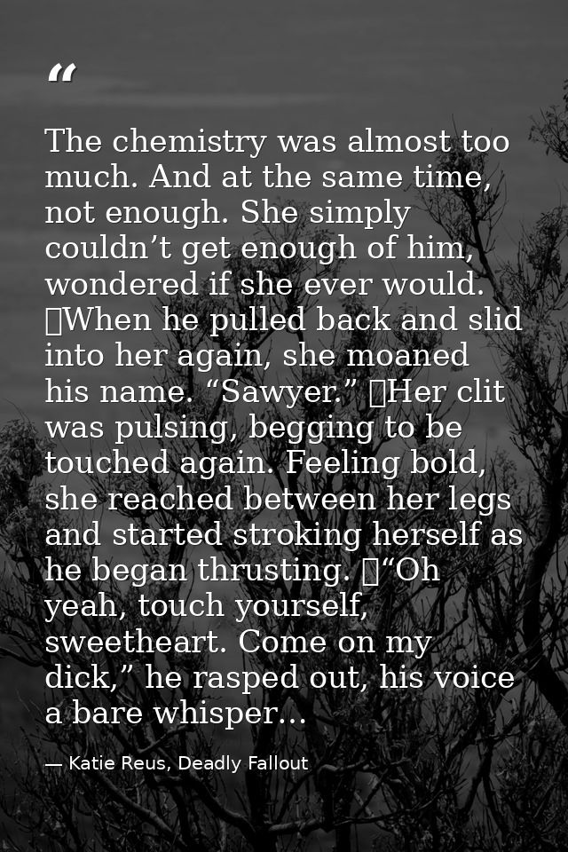 The chemistry was almost too much. And at the same time, not enough. She simply couldn’t get enough of him, wondered if  — Katie Reus, Deadly Fallout
