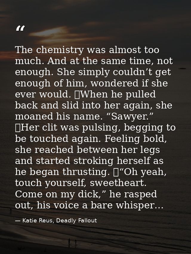 The chemistry was almost too much. And at the same time, not enough. She simply couldn’t get enough of him, wondered if  — Katie Reus, Deadly Fallout