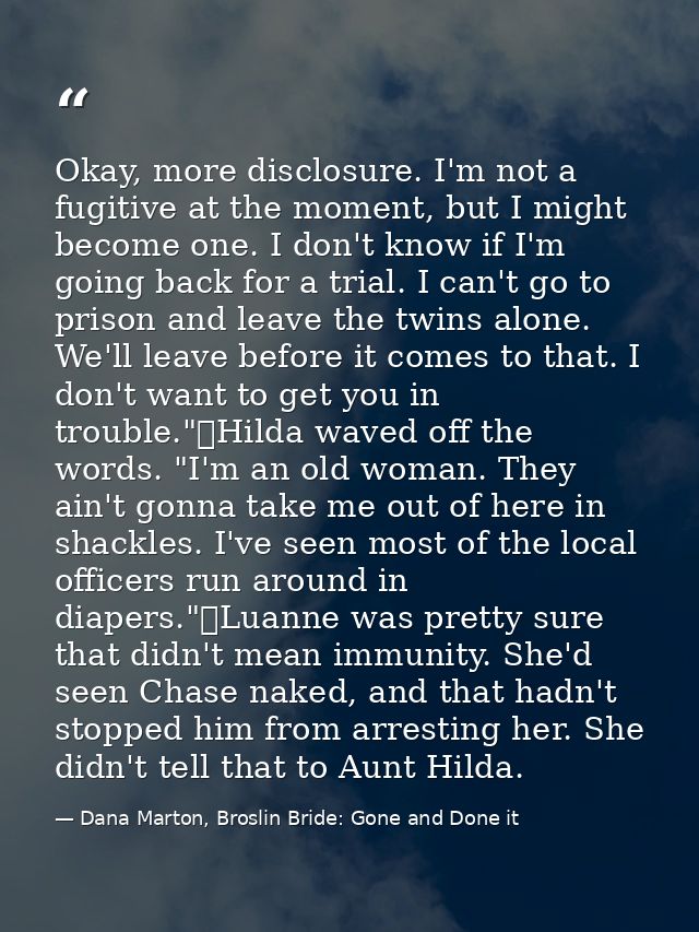 Okay, more disclosure. I'm not a fugitive at the moment, but I might become one. I don't know if I'm going back for a tr — Dana Marton, Broslin Bride: Gone and Done it