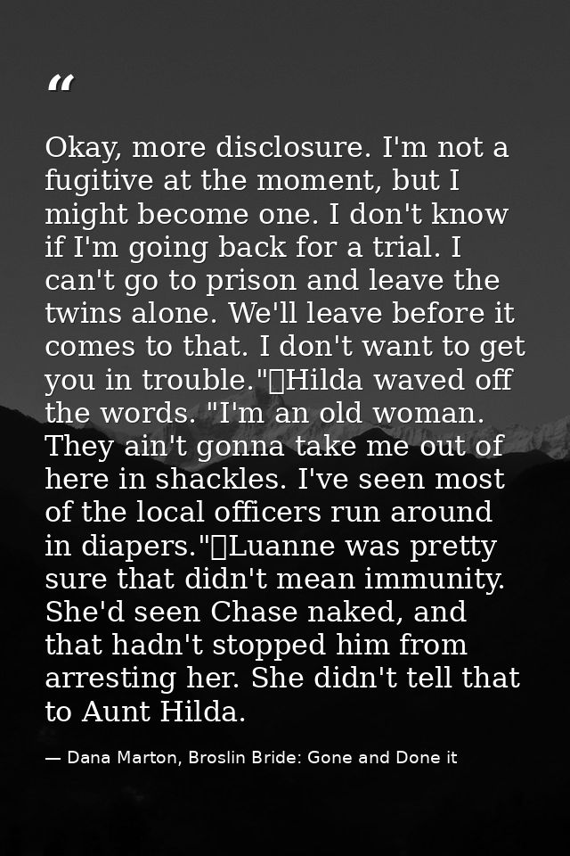 Okay, more disclosure. I'm not a fugitive at the moment, but I might become one. I don't know if I'm going back for a tr — Dana Marton, Broslin Bride: Gone and Done it