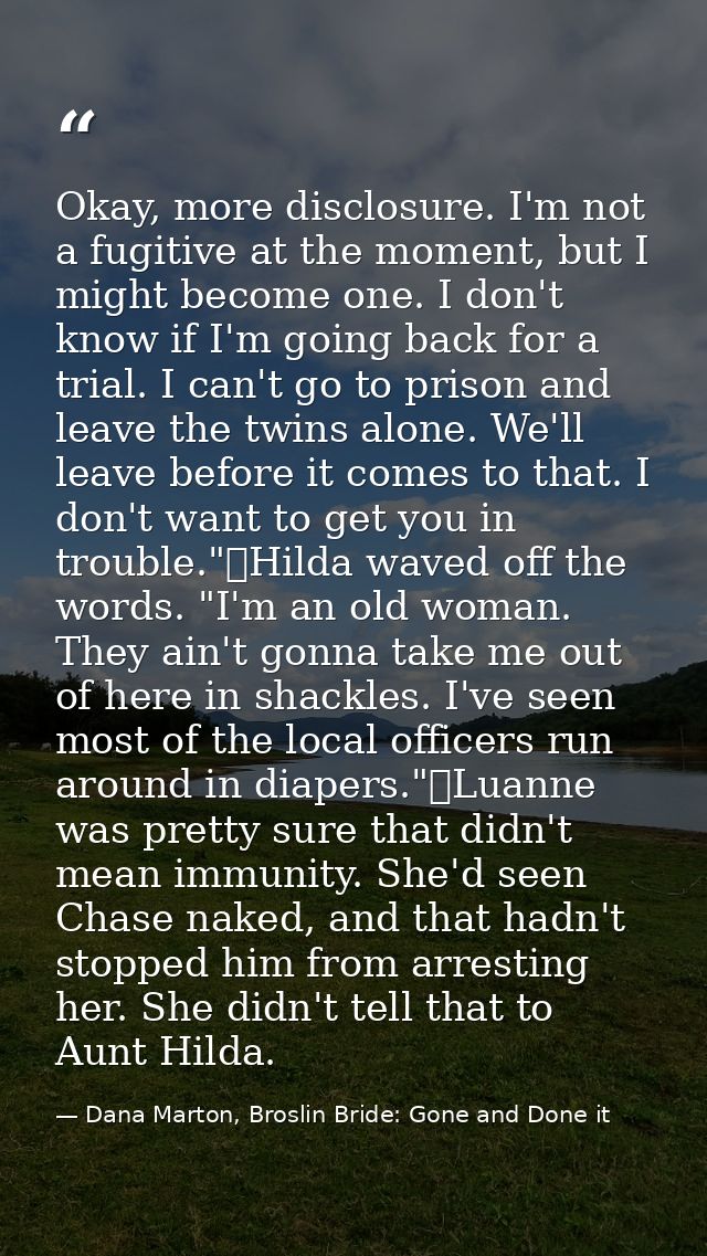 Okay, more disclosure. I'm not a fugitive at the moment, but I might become one. I don't know if I'm going back for a tr — Dana Marton, Broslin Bride: Gone and Done it