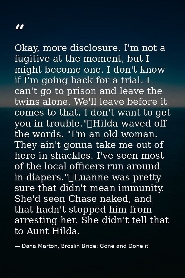 Okay, more disclosure. I'm not a fugitive at the moment, but I might become one. I don't know if I'm going back for a tr — Dana Marton, Broslin Bride: Gone and Done it