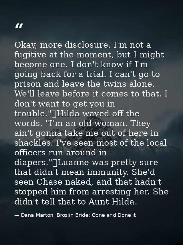 Okay, more disclosure. I'm not a fugitive at the moment, but I might become one. I don't know if I'm going back for a tr — Dana Marton, Broslin Bride: Gone and Done it