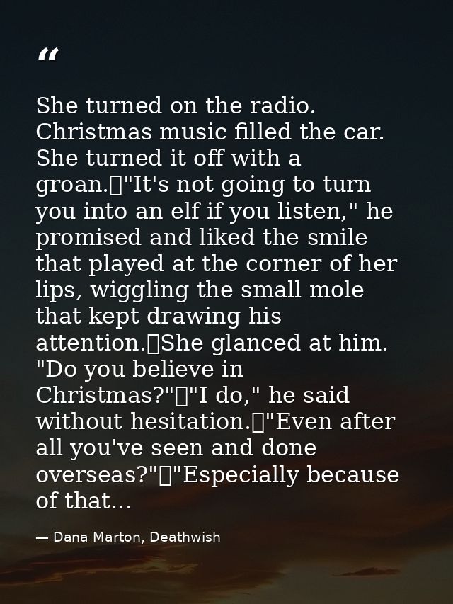 She turned on the radio. Christmas music filled the car. She turned it off with a groan.	"It's not going to turn you int — Dana Marton, Deathwish