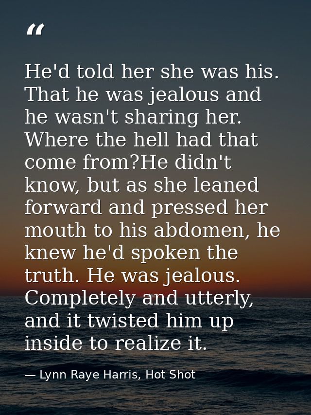 He'd told her she was his. That he was jealous and he wasn't sharing her. Where the hell had that come from?He didn't kn — Lynn Raye Harris, Hot Shot