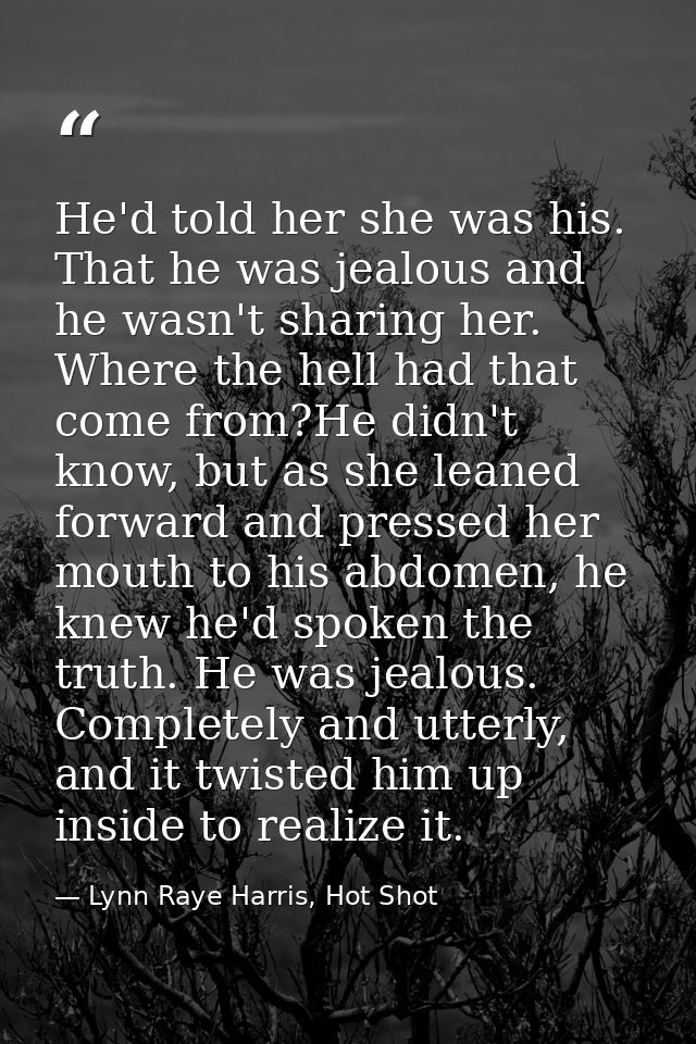 He'd told her she was his. That he was jealous and he wasn't sharing her. Where the hell had that come from?He didn't kn — Lynn Raye Harris, Hot Shot