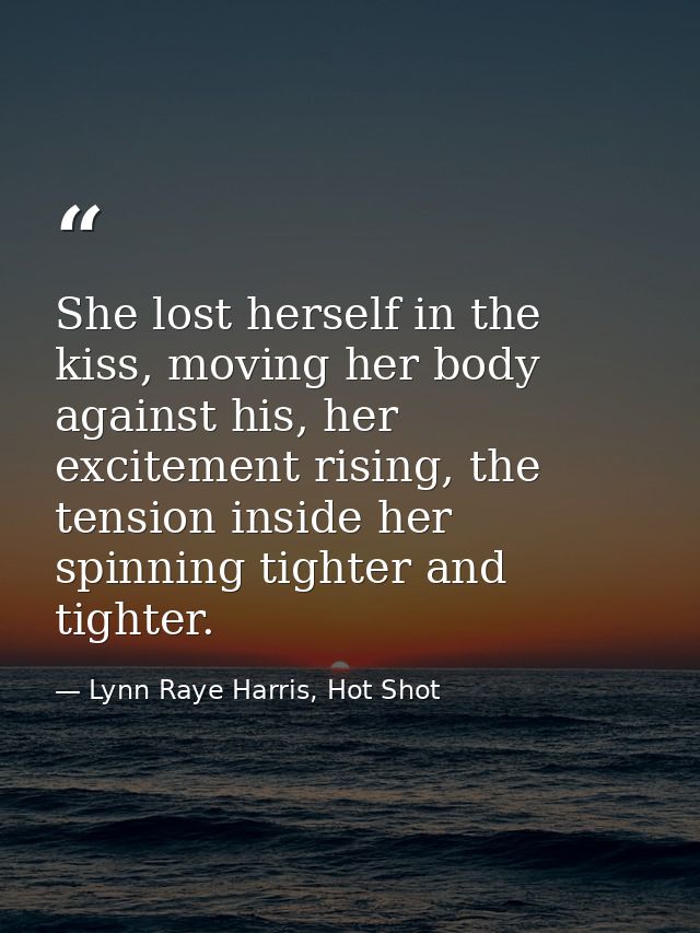 She lost herself in the kiss, moving her body against his, her excitement rising, the tension inside her spinning tighte — Lynn Raye Harris, Hot Shot