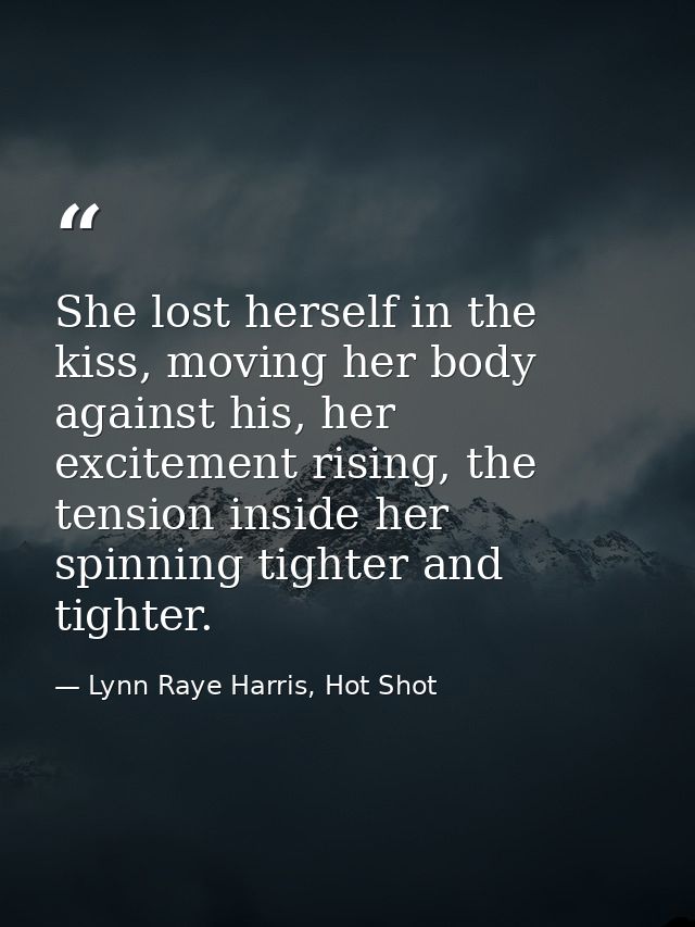 She lost herself in the kiss, moving her body against his, her excitement rising, the tension inside her spinning tighte — Lynn Raye Harris, Hot Shot