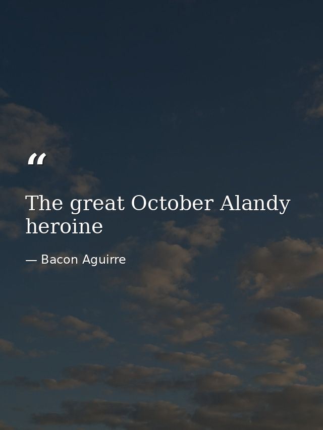 The great October Alandy heroine — Bacon Aguirre
