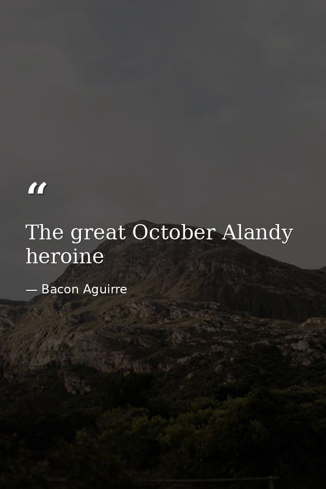 The great October Alandy heroine — Bacon Aguirre