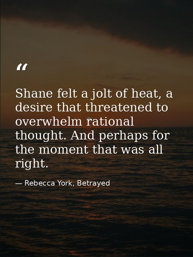 Shane felt a jolt of heat, a desire that threatened to overwhelm rational thought. And perhaps for the moment that was a — Rebecca York, Betrayed