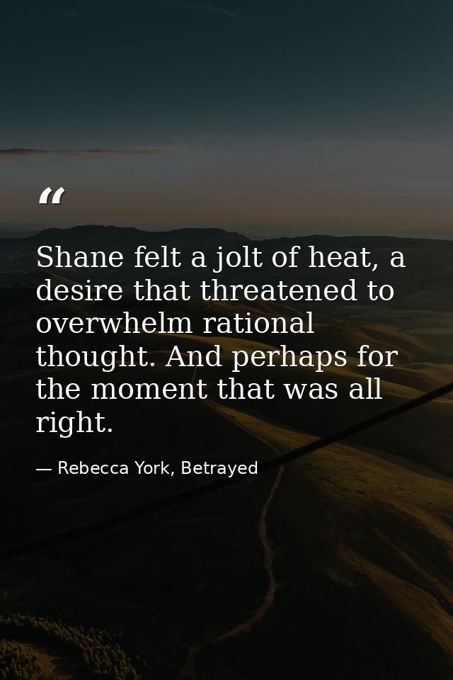 Shane felt a jolt of heat, a desire that threatened to overwhelm rational thought. And perhaps for the moment that was a — Rebecca York, Betrayed