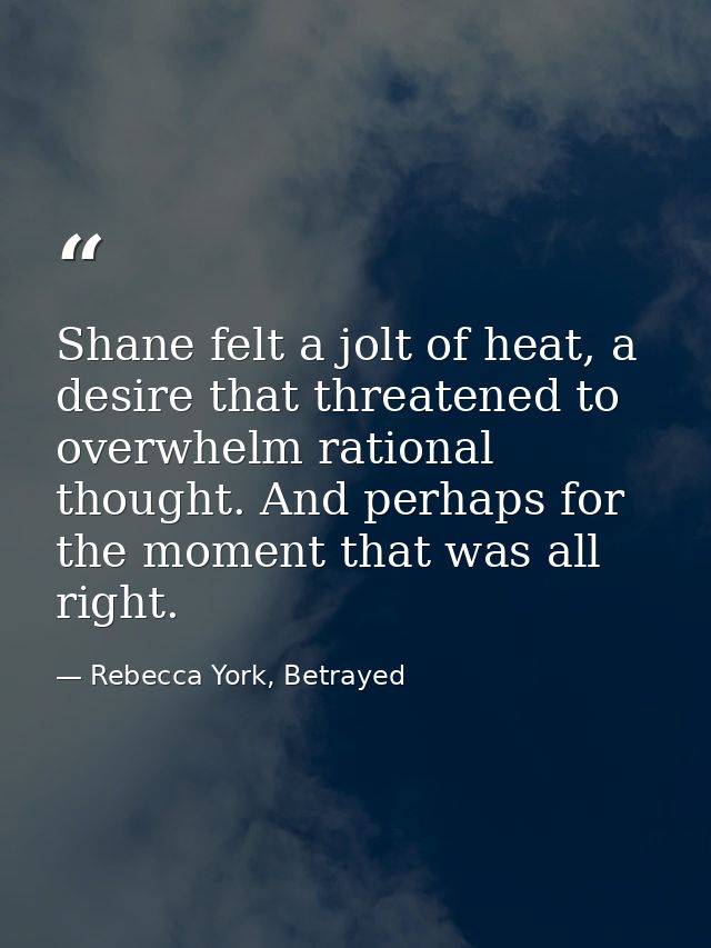 Shane felt a jolt of heat, a desire that threatened to overwhelm rational thought. And perhaps for the moment that was a — Rebecca York, Betrayed