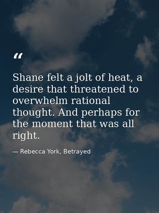 Shane felt a jolt of heat, a desire that threatened to overwhelm rational thought. And perhaps for the moment that was a — Rebecca York, Betrayed