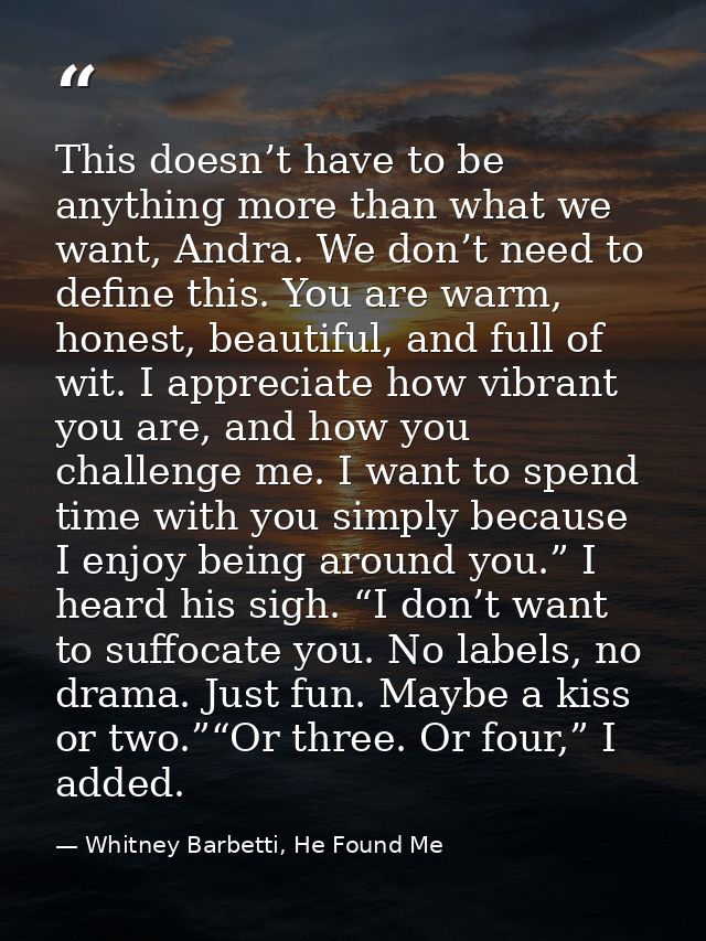 This doesn’t have to be anything more than what we want, Andra. We don’t need to define this. You are warm, honest, beau — Whitney Barbetti, He Found Me