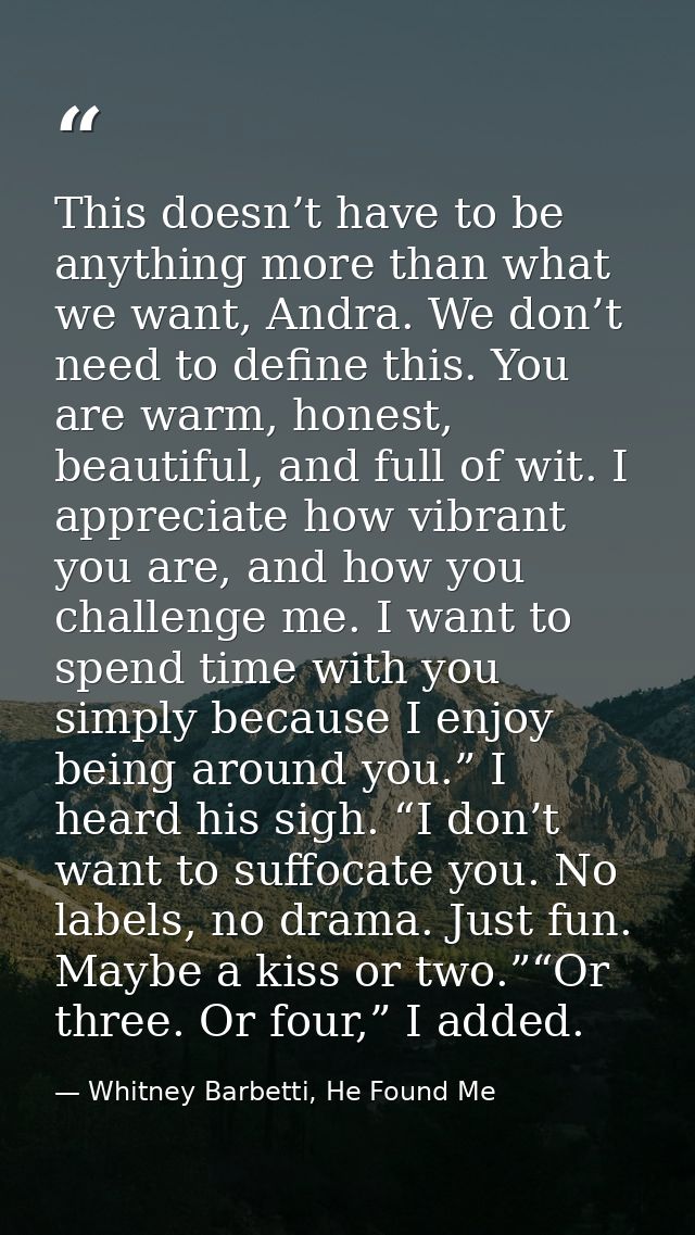 This doesn’t have to be anything more than what we want, Andra. We don’t need to define this. You are warm, honest, beau — Whitney Barbetti, He Found Me