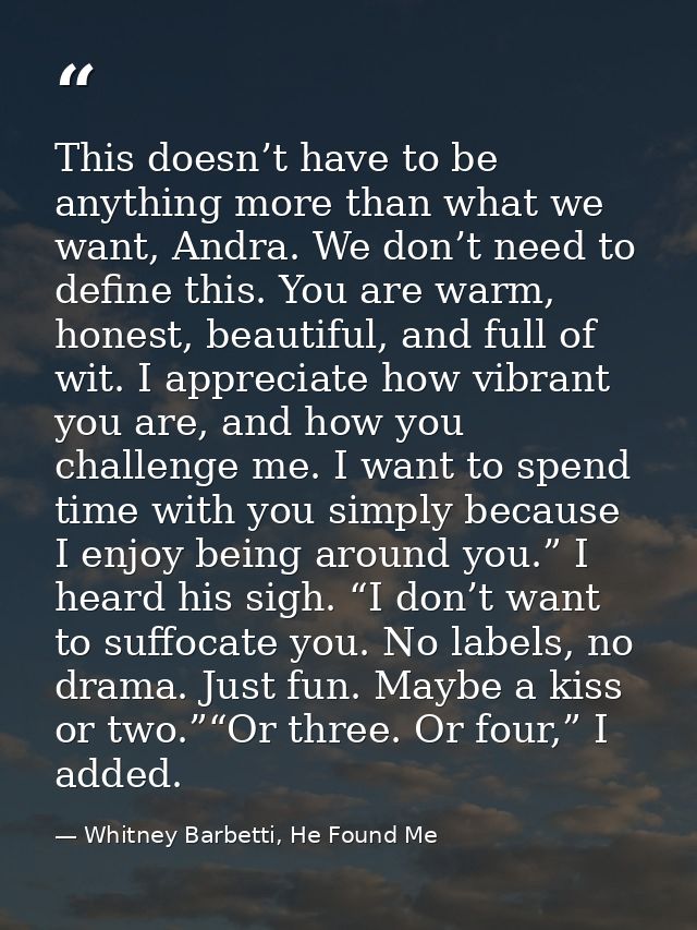 This doesn’t have to be anything more than what we want, Andra. We don’t need to define this. You are warm, honest, beau — Whitney Barbetti, He Found Me