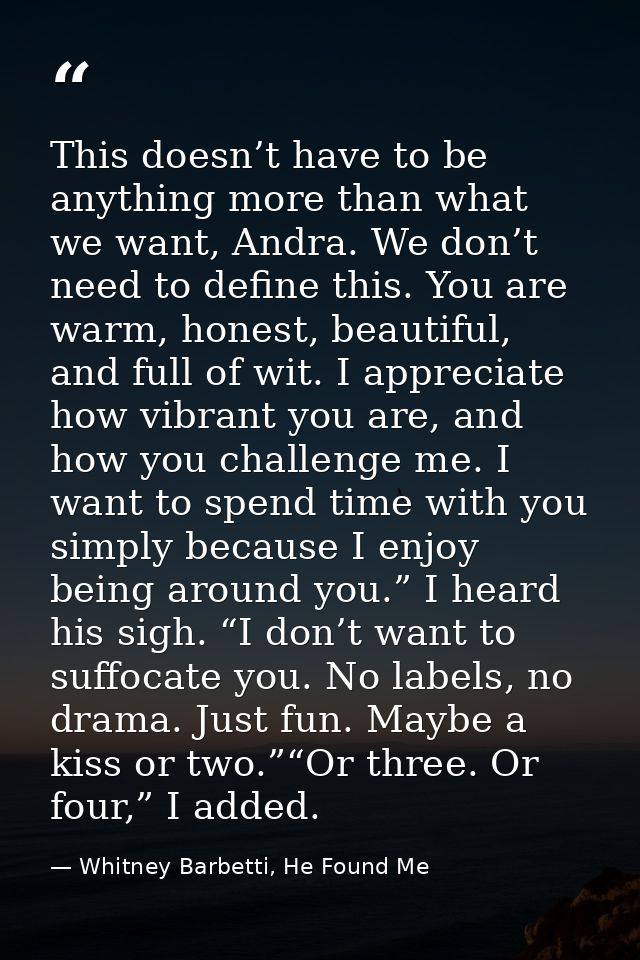 This doesn’t have to be anything more than what we want, Andra. We don’t need to define this. You are warm, honest, beau — Whitney Barbetti, He Found Me