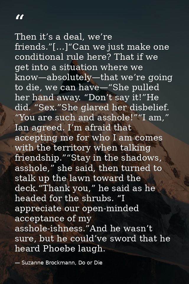 Then it’s a deal, we’re friends.”[…]“Can we just make one conditional rule here? That if we get into a situation where w — Suzanne Brockmann, Do or Die